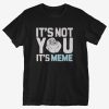 It's Meme T-Shirt ER01