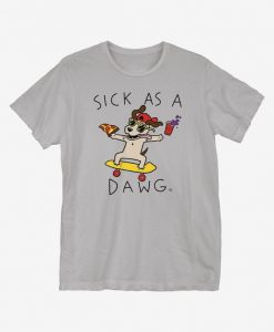 Sick As A Dog T-Shirt ER01