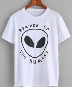 Beware Of The Humans Tshirt FD30