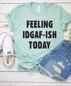 Feeling IDGAF Today Shirt FD01