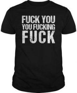 Fuck You You Fucking Fuck T-Shirt ER01