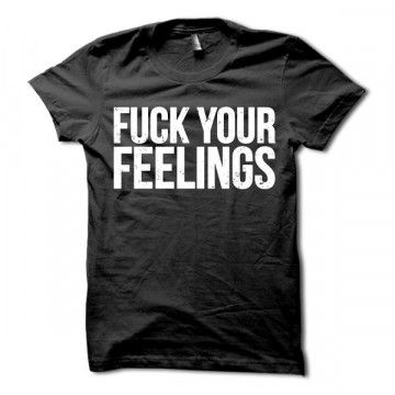 Fuck Your Feelings T-Shirt ER01