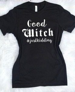 Good Witch Just Kidding Tshirt FD01