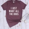 I Just Want all the Dogs Cute T-Shirts DV01