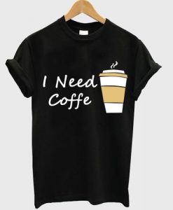 I Need Coffe Cup T-Shirt EM01