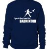 I Put The Badminton Sweatshirt EL01