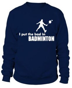 I Put The Badminton Sweatshirt EL01