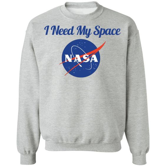 I need my space Nasa Sweatshirt SR30