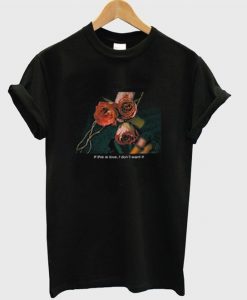 If This Love I Dont Want It Rose T-Shirt ER31