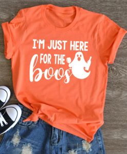 I'm Just Here For The boos Tshirt FD01