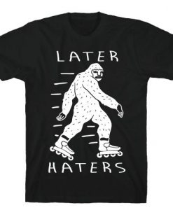 Later Haters Bigfoot T-Shirt FR01