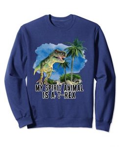 My Spirit Animal is a T-Rex Sweatshirt EL