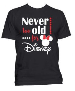 Never To Old For Disney T Shirt SR01