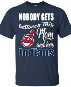 Nobody Gets Between Mom And Her Cleveland Indians T Shirts FD01