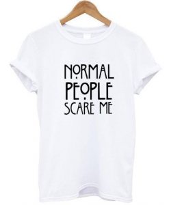 Normal People Scare Me Funny Printed T-Shirt DV