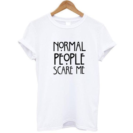 Normal People Scare Me Funny Printed T-Shirt DV