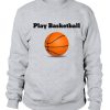 Play Basketball Sweatshirt EL01