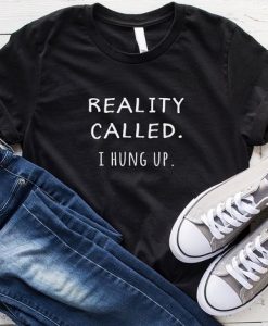 Reality called I hung up Tshirt FD01