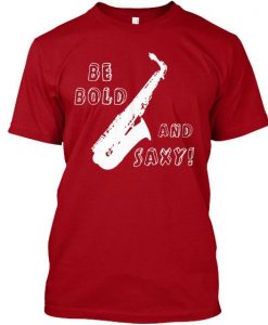 Saxophone - Be Bold...and Saxy T-Shirt AZ01