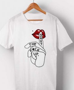 Shut The Fuck up T-shirt ER01