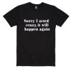 Sorry I Acted Crazy it Will Quotes T-Shirt DV