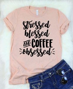 Stressed Blessed and Coffee Obsessed T-Shirt AV