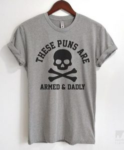 These Puns Are Armed & Dadly T-Shirt EM01