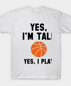 Yes, I'm Tall. Yes, I Play Basketball T-Shirt AZ01