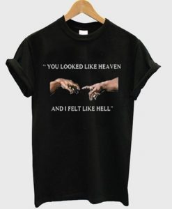 You looked like heaven and i felt like hell t-shirt ER31