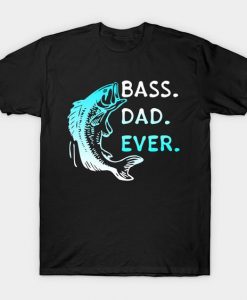 Bass Dad Ever T Shirt SR6N