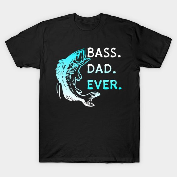Bass Dad Ever T Shirt SR6N