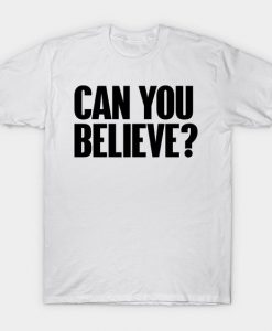 Can you believe T Shirt SR6N