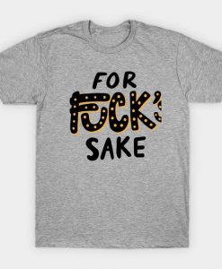 For Fuck Sake T-shirt FD8N