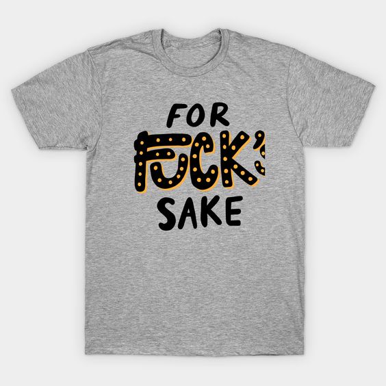 For Fuck Sake T-shirt FD8N