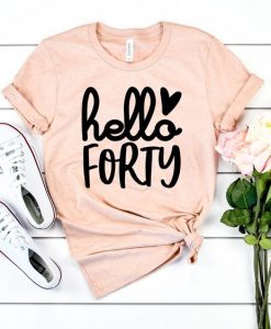 Hello Forty Birthday Shirt FD5N