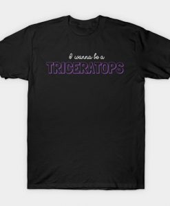 I Wanna Be a Triceratops T Shirt SR6N