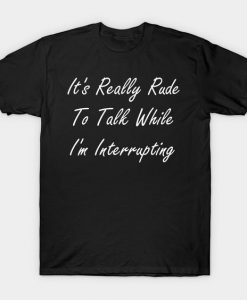 It's Really Rude To Talk T Shirt SR6N