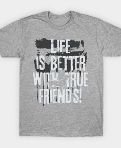 Life is better with true friends T-shirt N12FD