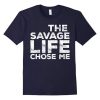 Savage Life Chose T Shirt N27DN