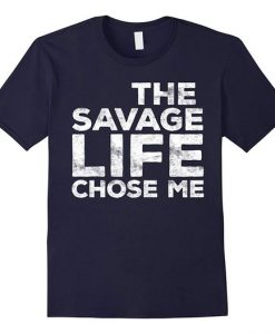 Savage Life Chose T Shirt N27DN