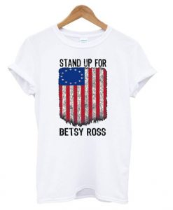 Stand up for Betsy Ross T Shirt SR15N