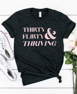 Thirty Flirty & Thriving Shirt FD5N