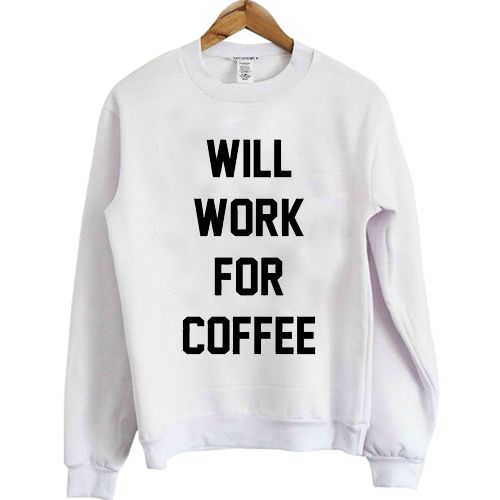 Will Work For Coffee Sweatshirt N21NR