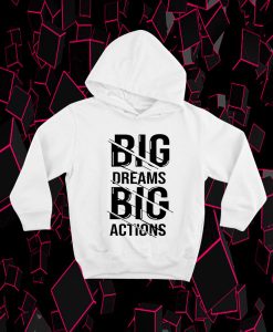 big dream Big Actions Hoodie