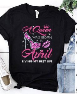 queen was born in April T-shirt FD5N