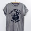 Donut Kill My Vibe Tshirt FD21D