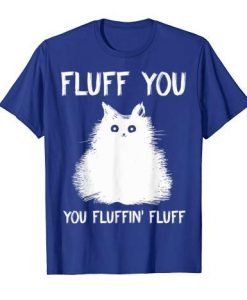 Fluff You Fluffin T- Shirt D4ER