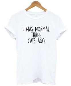 I Was Normal Cats T-Shirt D4ER