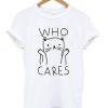 Who Cares Cute Cat T-shirt D4ER