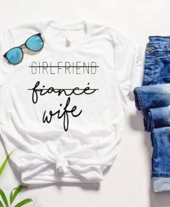 Girlfriend to Wife T Shirt SR22F0